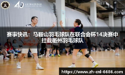 赛事快讯：马鞍山羽毛球队在联合会杯14决赛中拦截衢州羽毛球队