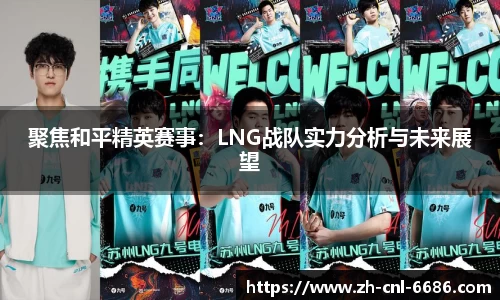 聚焦和平精英赛事：LNG战队实力分析与未来展望